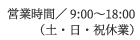 営業時間/9:00~18:00(土・日・祝休業)